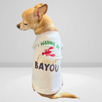 Just Want to Be Loved BAYOU- Dog Shirt - XS